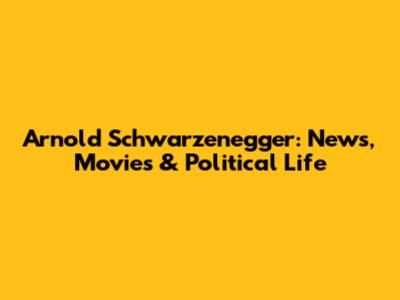 Arnold Schwarzenegger: News, Movies & Political Life