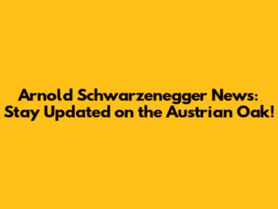 Arnold Schwarzenegger News: Stay Updated on the Austrian Oak!