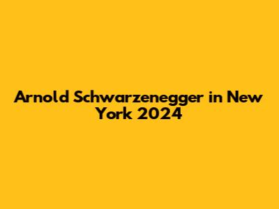 Arnold Schwarzenegger in New York 2024