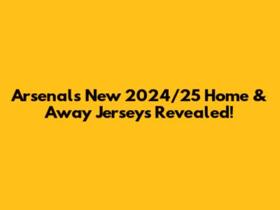 Arsenal's New 2024/25 Home & Away Jerseys Revealed!