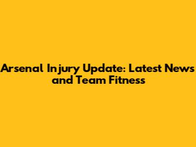 Arsenal Injury Update: Latest News and Team Fitness