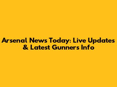Arsenal News Today: Live Updates & Latest Gunners Info