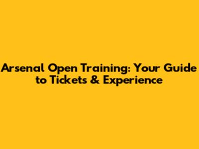 Arsenal Open Training: Your Guide to Tickets & Experience