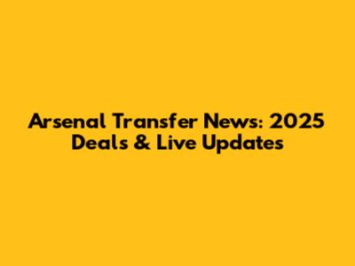 Arsenal Transfer News: 2025 Deals & Live Updates