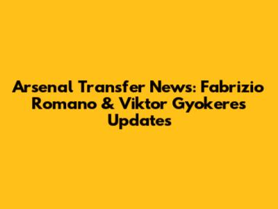 Arsenal Transfer News: Fabrizio Romano & Viktor Gyokeres Updates