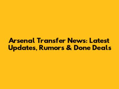 Arsenal Transfer News: Latest Updates, Rumors & Done Deals