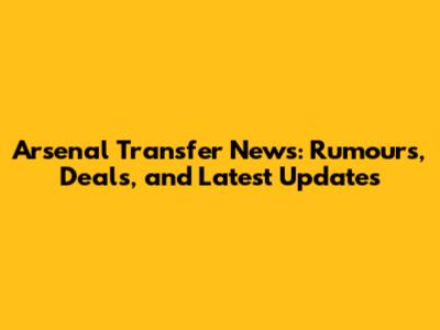 Arsenal Transfer News: Rumours, Deals, and Latest Updates
