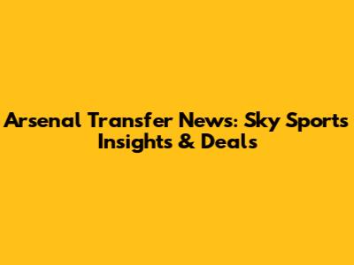 Arsenal Transfer News: Sky Sports Insights & Deals
