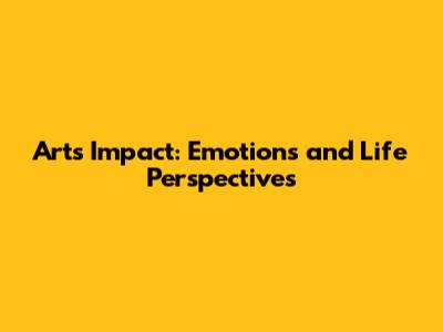Art's Impact: Emotions and Life Perspectives