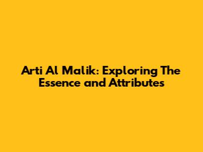 Arti Al Malik: Exploring The Essence and Attributes