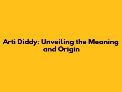 Arti Diddy: Unveiling the Meaning and Origin