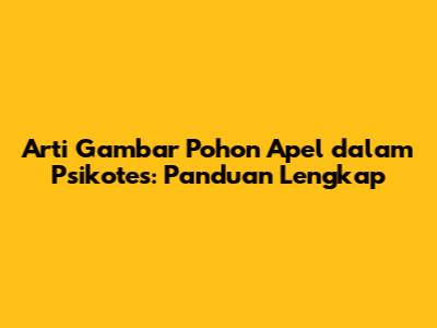 Arti Gambar Pohon Apel dalam Psikotes: Panduan Lengkap