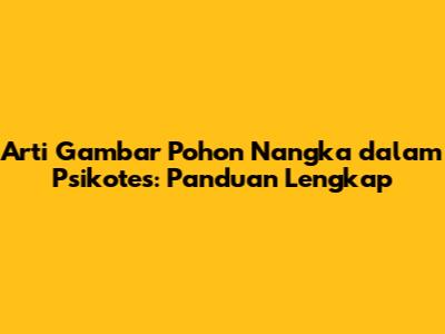 Arti Gambar Pohon Nangka dalam Psikotes: Panduan Lengkap