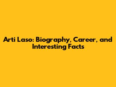 Arti Laso: Biography, Career, and Interesting Facts