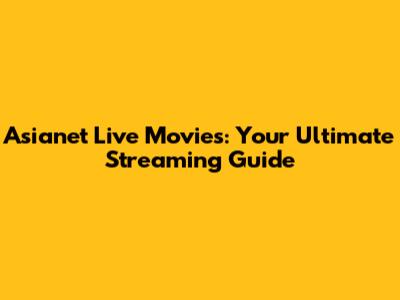 Asianet Live Movies: Your Ultimate Streaming Guide