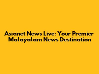 Asianet News Live: Your Premier Malayalam News Destination