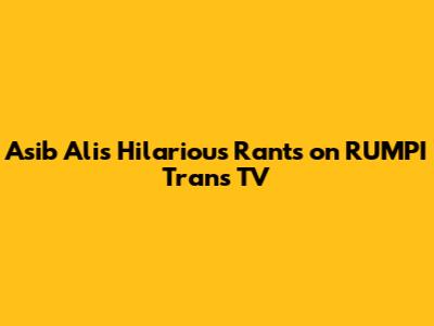 Asib Ali's Hilarious Rants on RUMPI Trans TV