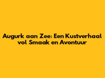 Augurk aan Zee: Een Kustverhaal vol Smaak en Avontuur