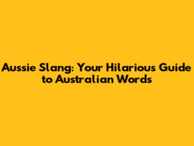Aussie Slang: Your Hilarious Guide to Australian Words
