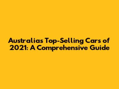 Australia's Top-Selling Cars of 2021: A Comprehensive Guide