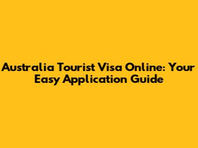 Australia Tourist Visa Online: Your Easy Application Guide