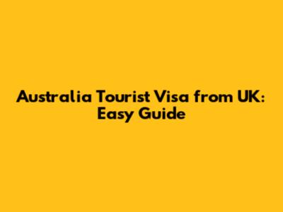 Australia Tourist Visa from UK: Easy Guide