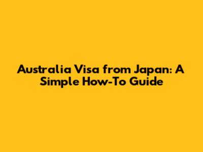 Australia Visa from Japan: A Simple How-To Guide