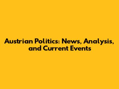 Austrian Politics: News, Analysis, and Current Events