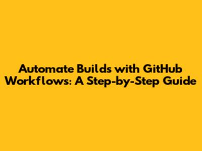 Automate Builds with GitHub Workflows: A Step-by-Step Guide
