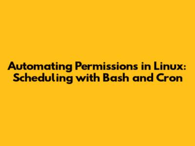 Automating Permissions in Linux: Scheduling with Bash and Cron