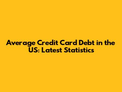 Average Credit Card Debt in the US: Latest Statistics
