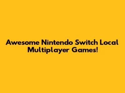 Awesome Nintendo Switch Local Multiplayer Games!
