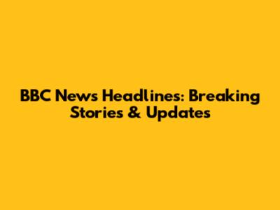 BBC News Headlines: Breaking Stories & Updates