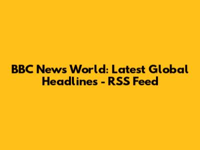 BBC News World: Latest Global Headlines - RSS Feed