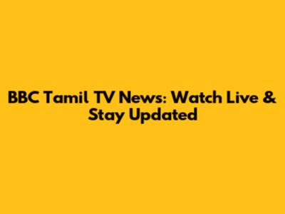 BBC Tamil TV News: Watch Live & Stay Updated