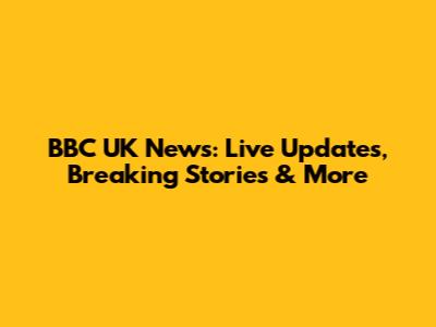 BBC UK News: Live Updates, Breaking Stories & More