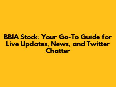 BBIA Stock: Your Go-To Guide for Live Updates, News, and Twitter Chatter