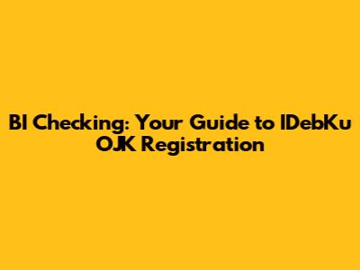 BI Checking: Your Guide to IDebKu OJK Registration