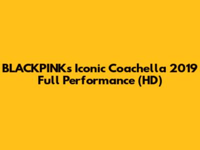 BLACKPINK's Iconic Coachella 2019 Full Performance (HD)