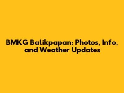 BMKG Balikpapan: Photos, Info, and Weather Updates