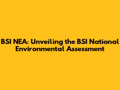 BSI NEA: Unveiling the BSI National Environmental Assessment