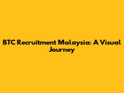 BTC Recruitment Malaysia: A Visual Journey