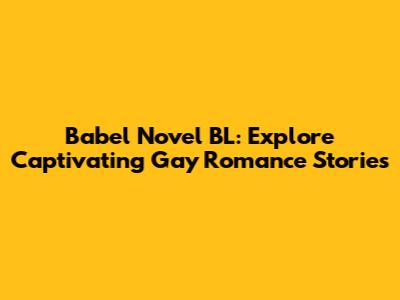 Babel Novel BL: Explore Captivating Gay Romance Stories