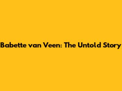 Babette van Veen: The Untold Story