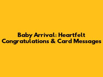 Baby Arrival: Heartfelt Congratulations & Card Messages