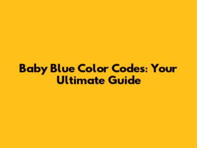 Baby Blue Color Codes: Your Ultimate Guide