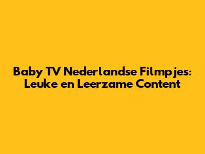 Baby TV Nederlandse Filmpjes: Leuke en Leerzame Content