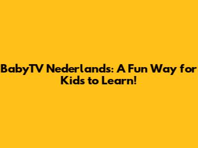 BabyTV Nederlands: A Fun Way for Kids to Learn!