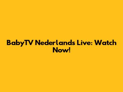 BabyTV Nederlands Live: Watch Now!