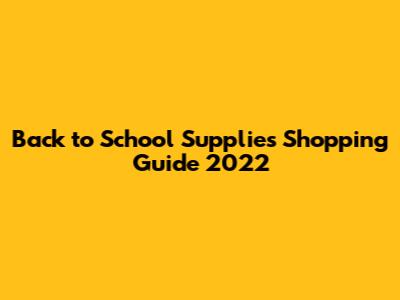 Back to School Supplies Shopping Guide 2022